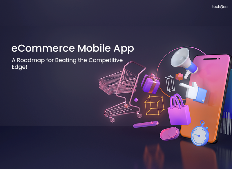 eCommerce Mobile App: A Roadmap for Beating the Competitive Edge!
